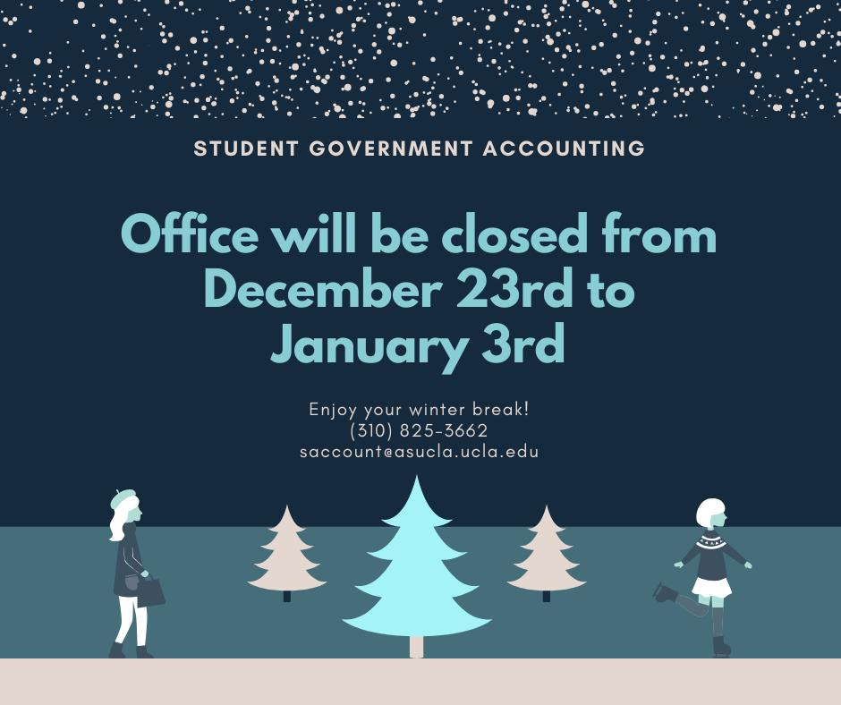 Student Government Accounting: Office will be closed from December 23rd to January 3rd. Enjoy your winter break!
(310) 825-3662
saccount@asucla.ucla.edu